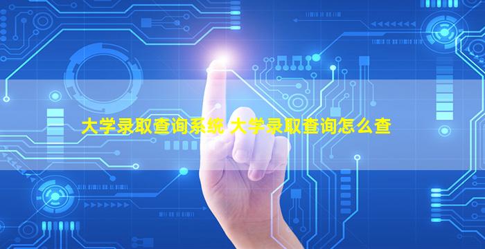 大学录取查询系统 大学录取查询怎么查